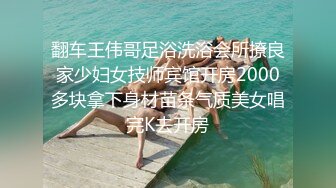 翻车王伟哥足浴洗浴会所撩良家少妇女技师宾馆开房2000多块拿下身材苗条气质美女唱完K去开房