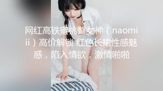 网红高铁蜜桃臀女神（naomiii）高价解锁 红色长裙性感魅惑，陷入情欲，激情啪啪