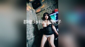 群里3p网红脸妹子