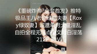 《重磅炸弹?全套首发》推特极品王八老公绿帽夫妻【Roxy绿奴妻】诚邀单男大量淫乱自拍全程无尿点中文对白淫荡212P 89V