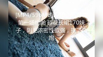 [MP4/596MB]7-30小马寻花第一场约啪 碎花长裙170妹子，阴毛浓密性欲强，搞了两炮