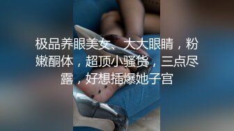 极品养眼美女、大大眼睛，粉嫩酮体，超顶小骚货，三点尽露，好想插爆她子宫