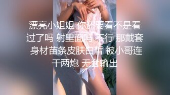 漂亮小姐姐 你还要看不是看过了吗 射里面吗 不行 那戴套 身材苗条皮肤白皙 被小哥连干两炮 无套输出