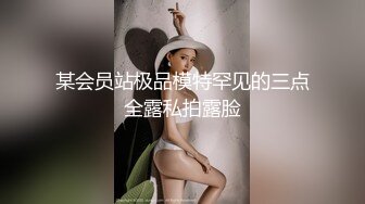 某会员站极品模特罕见的三点全露私拍露脸