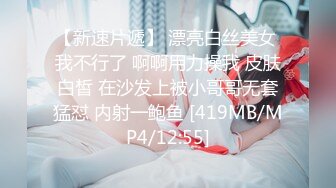 【新速片遞】 漂亮白丝美女 我不行了 啊啊用力操我 皮肤白皙 在沙发上被小哥哥无套猛怼 内射一鲍鱼 [419MB/MP4/12:55]