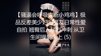 【骚逼会呼吸夹断小鸡鸡】极品反差美少妇与男友日常性爱自拍 翘臀后入猛烈冲刺 从卫生间操到床上 (5)