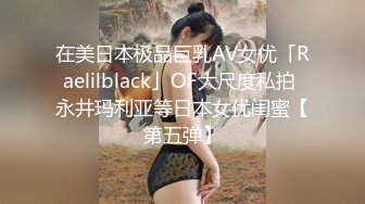 在美日本极品巨乳AV女优「Raelilblack」OF大尺度私拍 永井玛利亚等日本女优闺蜜【第五弹】