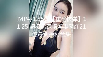 [MP4/1.35G]【重磅核弹】11.25 超极品绿帽淫妻网红21位最新福利合集