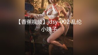 【香蕉视频】jdsy-002 乱伦小姨子