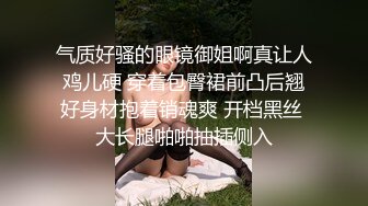 气质好骚的眼镜御姐啊真让人鸡儿硬 穿着包臀裙前凸后翘好身材抱着销魂爽 开档黑丝 大长腿啪啪抽插侧入