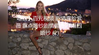 喵四】百元视频 剧情露脸紫薇 露点婚纱剧情紫薇27喵四 婚纱 (2)