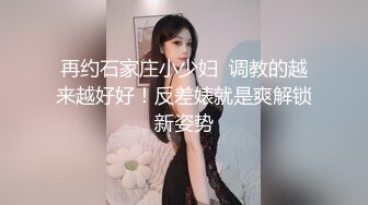 再约石家庄小少妇  调教的越来越好好！反差婊就是爽解锁新姿势