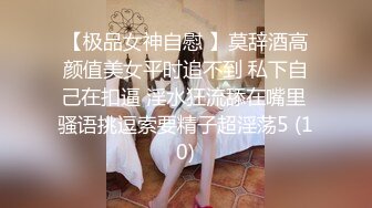 【极品女神自慰 】莫辞酒高颜值美女平时追不到 私下自己在扣逼 淫水狂流舔在嘴里 骚语挑逗索要精子超淫荡5 (10)