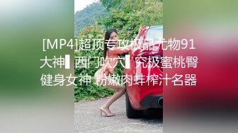 [MP4]超顶专攻极品尤物91大神▌西门吹穴▌究极蜜桃臀健身女神 粉嫩肉蚌榨汁名器