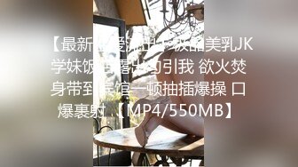 【最新性爱流出】极品美乳JK学妹饭店露出勾引我 欲火焚身带到宾馆一顿抽插爆操 口爆裹射 【MP4/550MB】