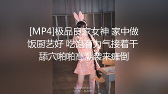 [MP4]极品良家女神 家中做饭厨艺好 吃饱有力气接着干 舔穴啪啪高潮袭来瘫倒