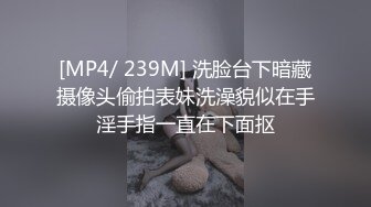 [MP4/ 239M] 洗脸台下暗藏摄像头偷拍表妹洗澡貌似在手淫手指一直在下面抠