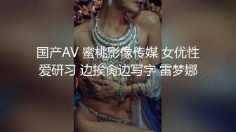 国产AV 蜜桃影像传媒 女优性爱研习 边挨肏边写字 雷梦娜