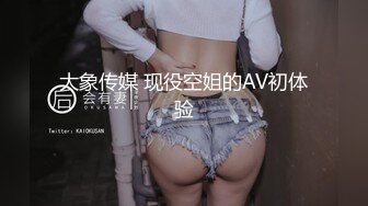 大象传媒 现役空姐的AV初体验